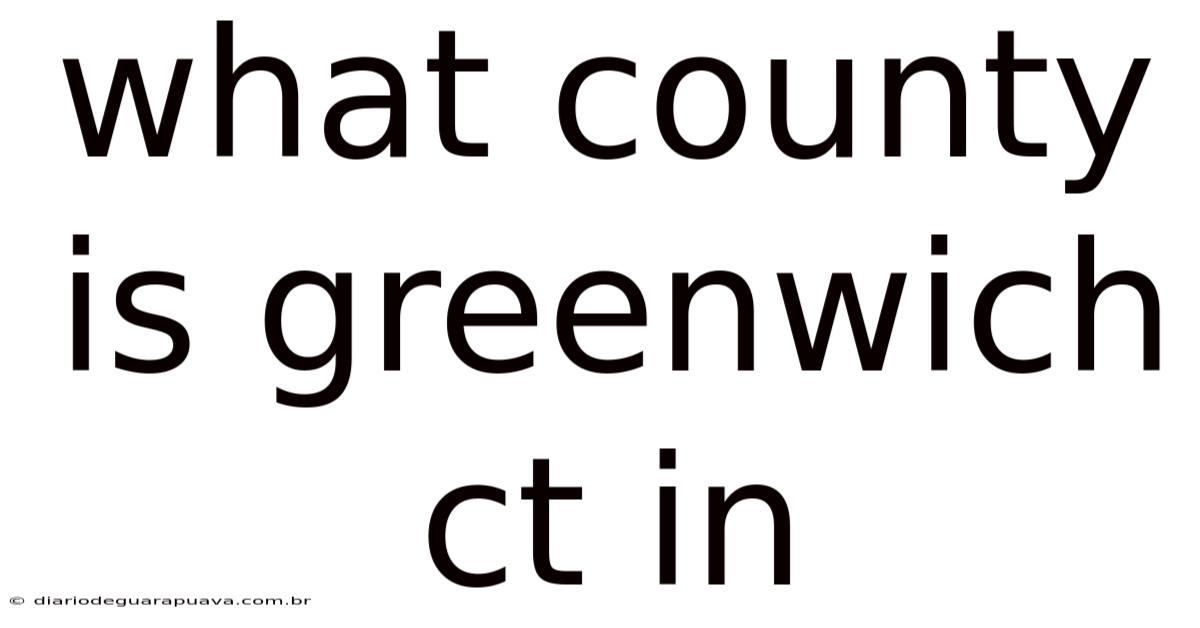 What County Is Greenwich Ct In