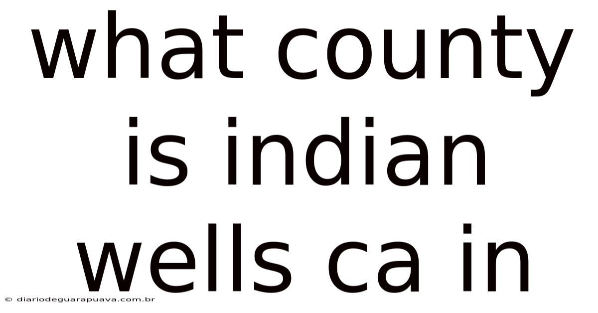 What County Is Indian Wells Ca In