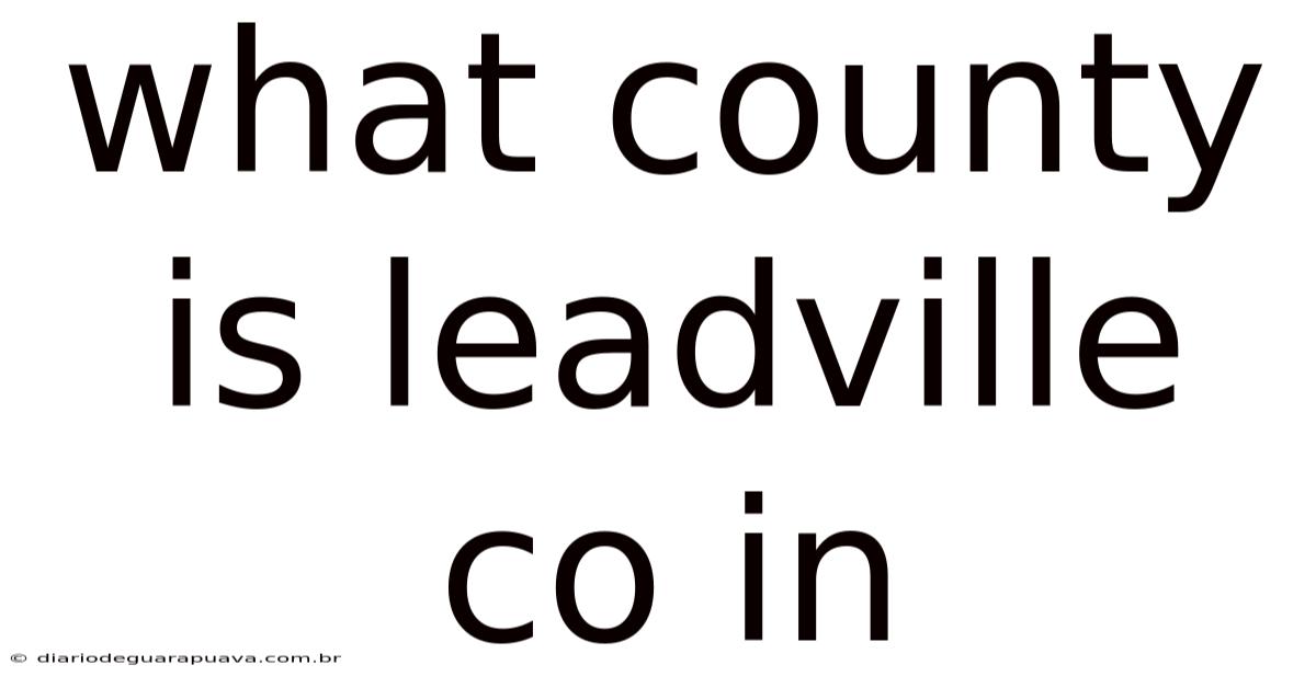 What County Is Leadville Co In