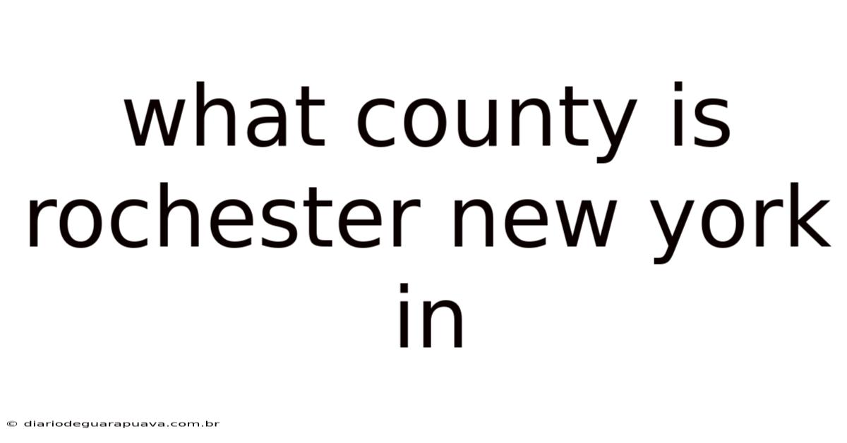 What County Is Rochester New York In