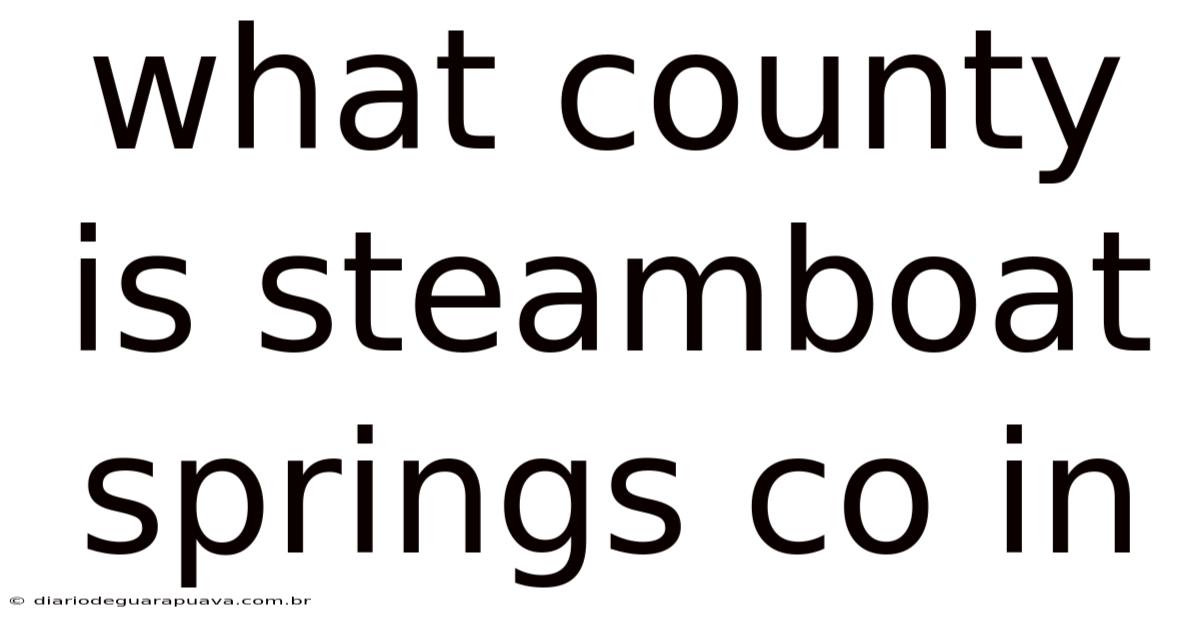 What County Is Steamboat Springs Co In