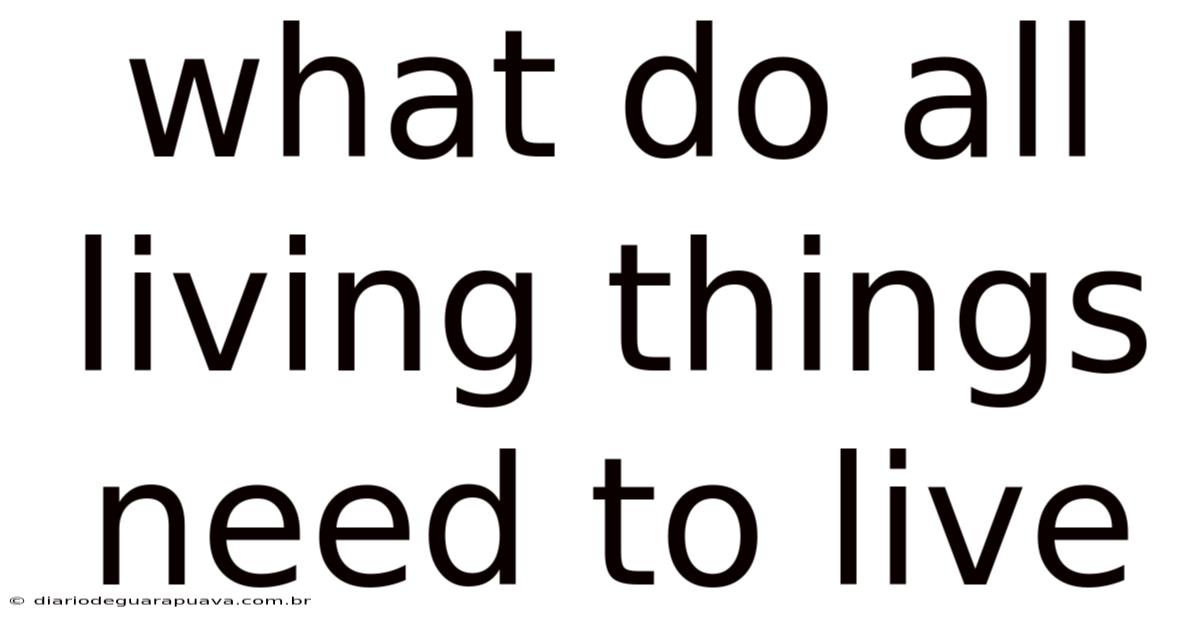 What Do All Living Things Need To Live