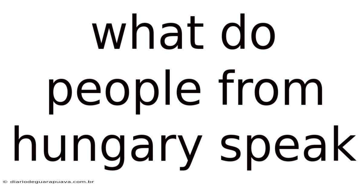 What Do People From Hungary Speak