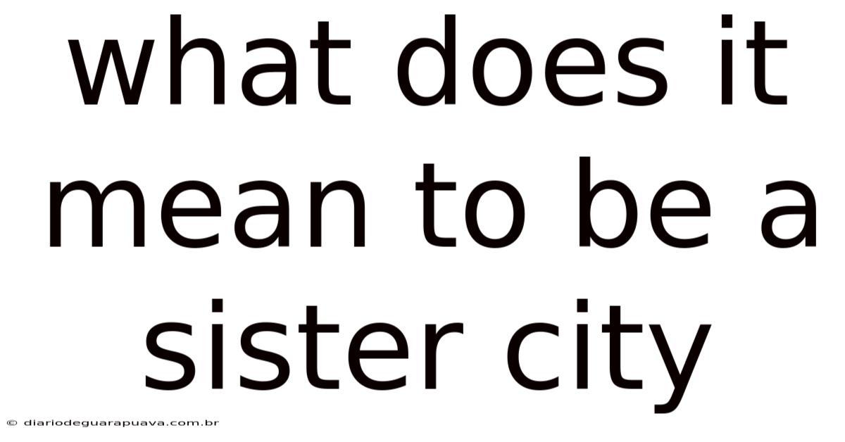 What Does It Mean To Be A Sister City