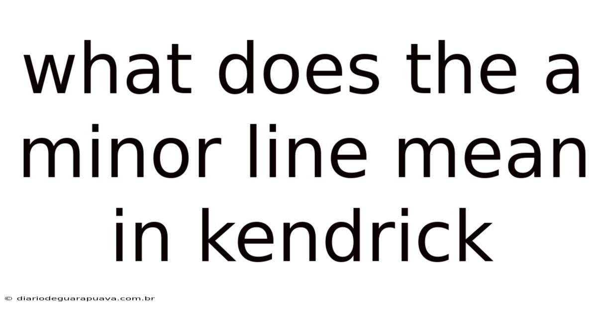 What Does The A Minor Line Mean In Kendrick