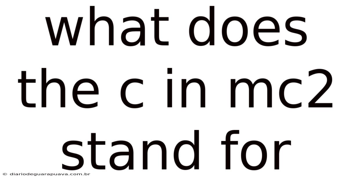 What Does The C In Mc2 Stand For