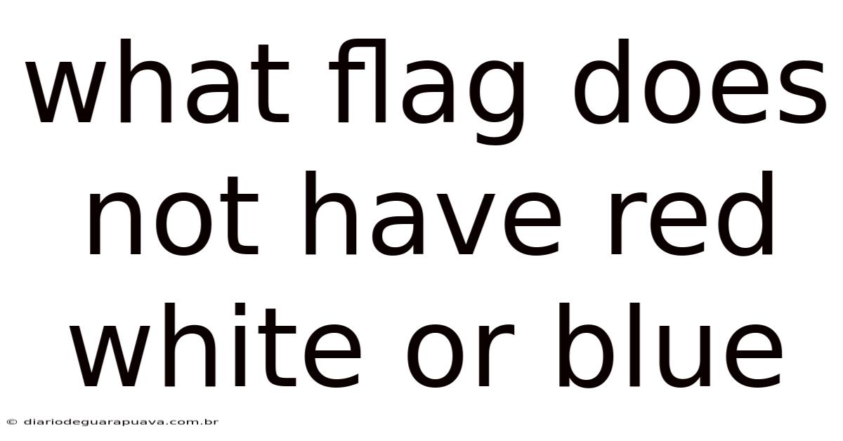 What Flag Does Not Have Red White Or Blue