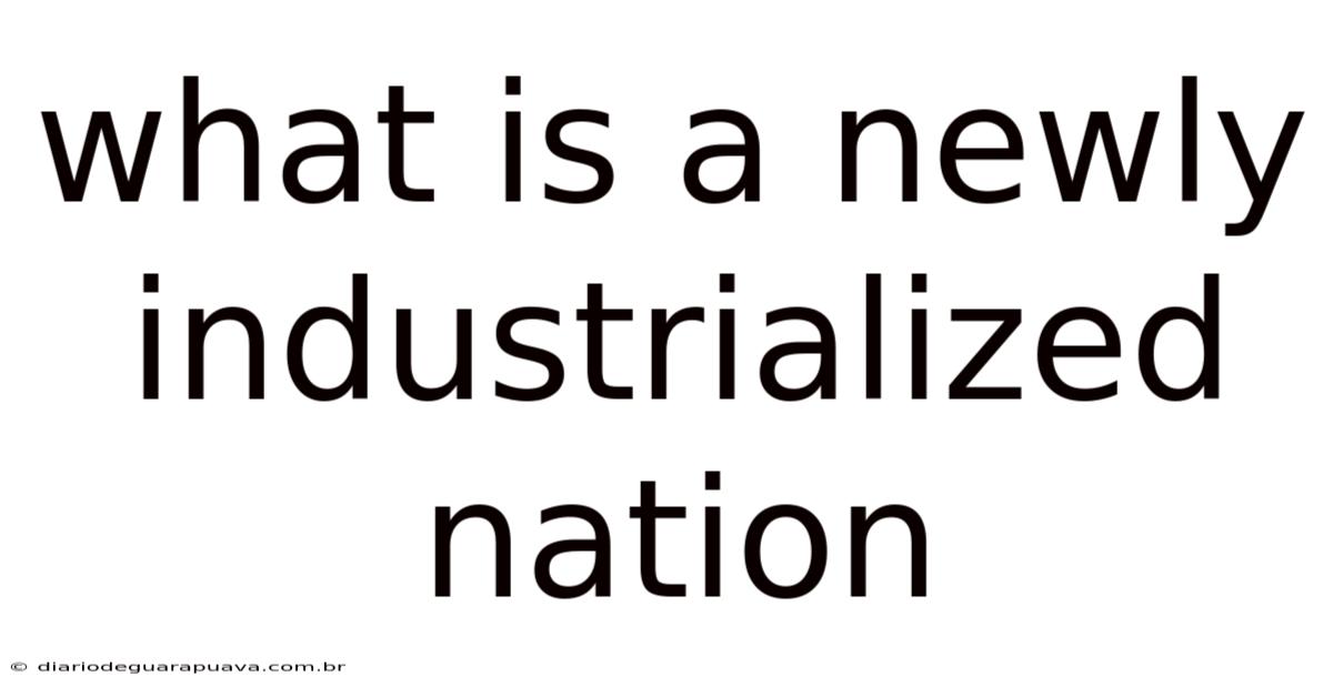 What Is A Newly Industrialized Nation