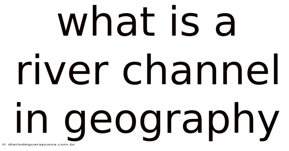 What Is A River Channel In Geography