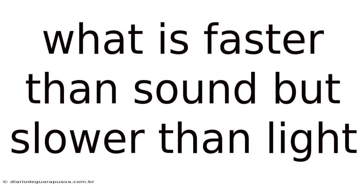 What Is Faster Than Sound But Slower Than Light