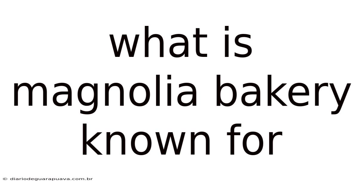 What Is Magnolia Bakery Known For