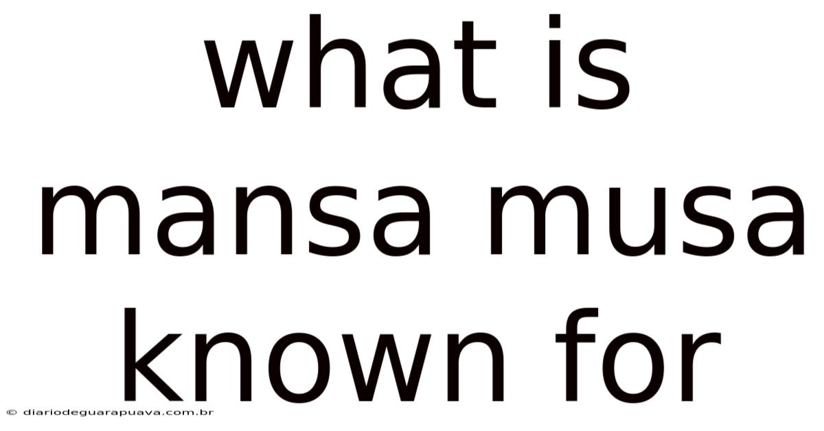 What Is Mansa Musa Known For