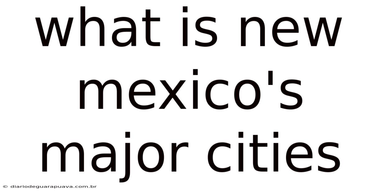 What Is New Mexico's Major Cities