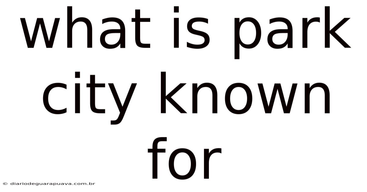 What Is Park City Known For