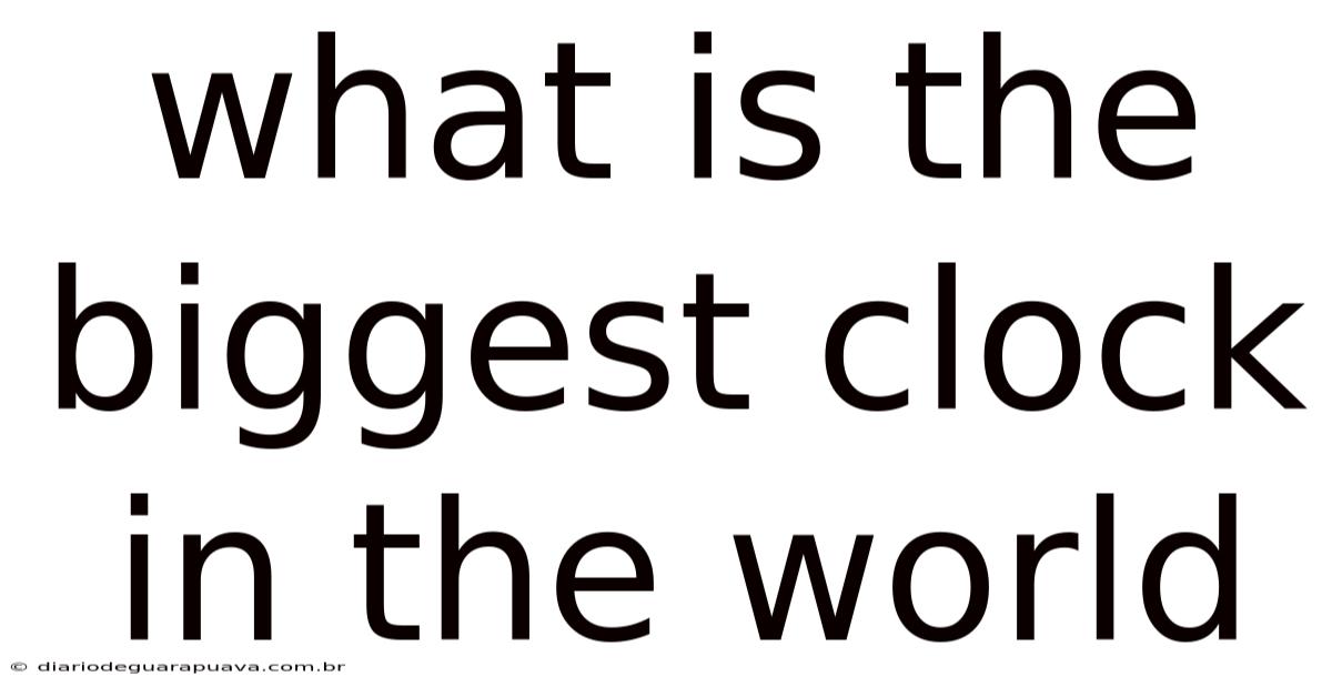 What Is The Biggest Clock In The World