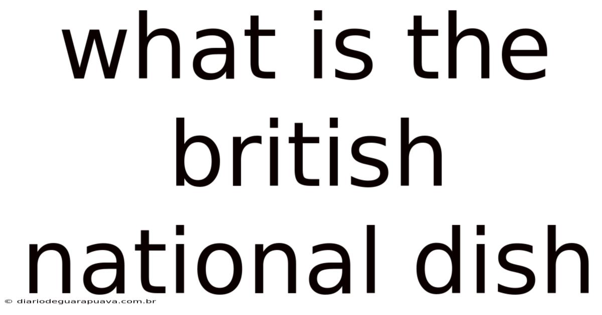 What Is The British National Dish