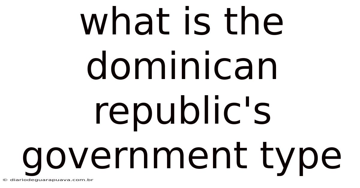 What Is The Dominican Republic's Government Type