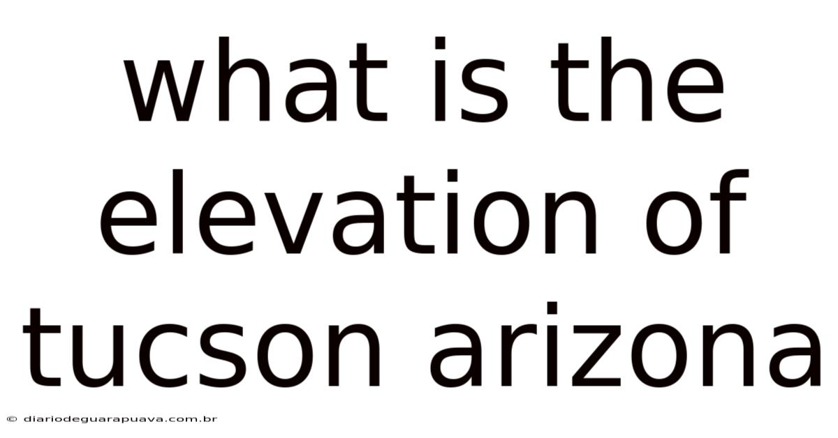 What Is The Elevation Of Tucson Arizona