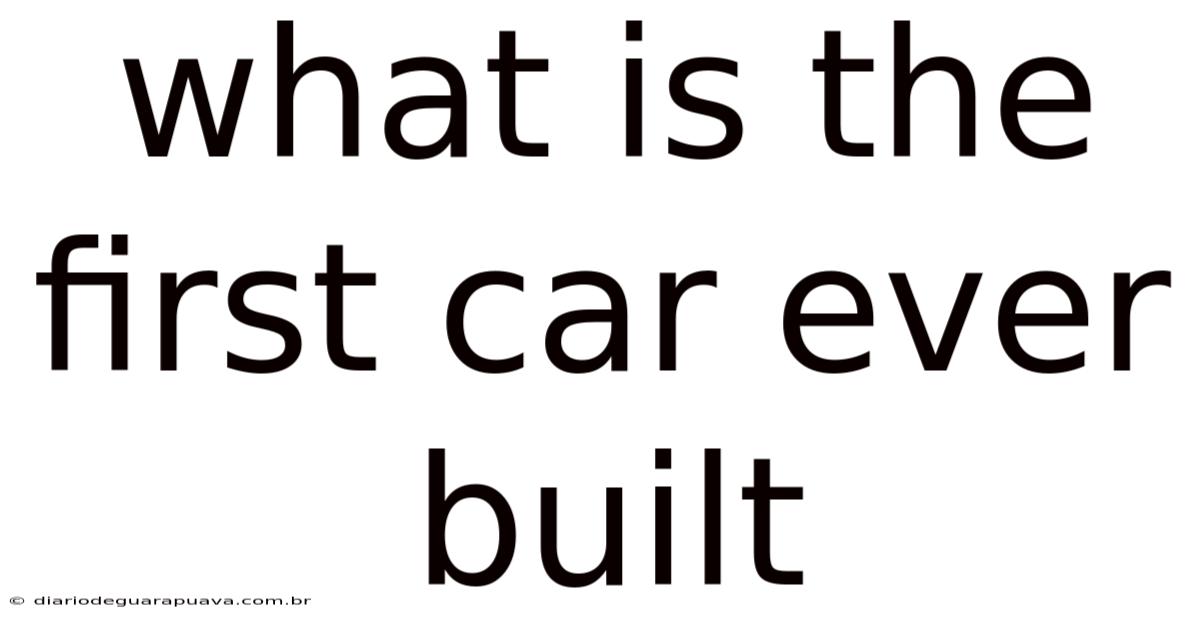 What Is The First Car Ever Built