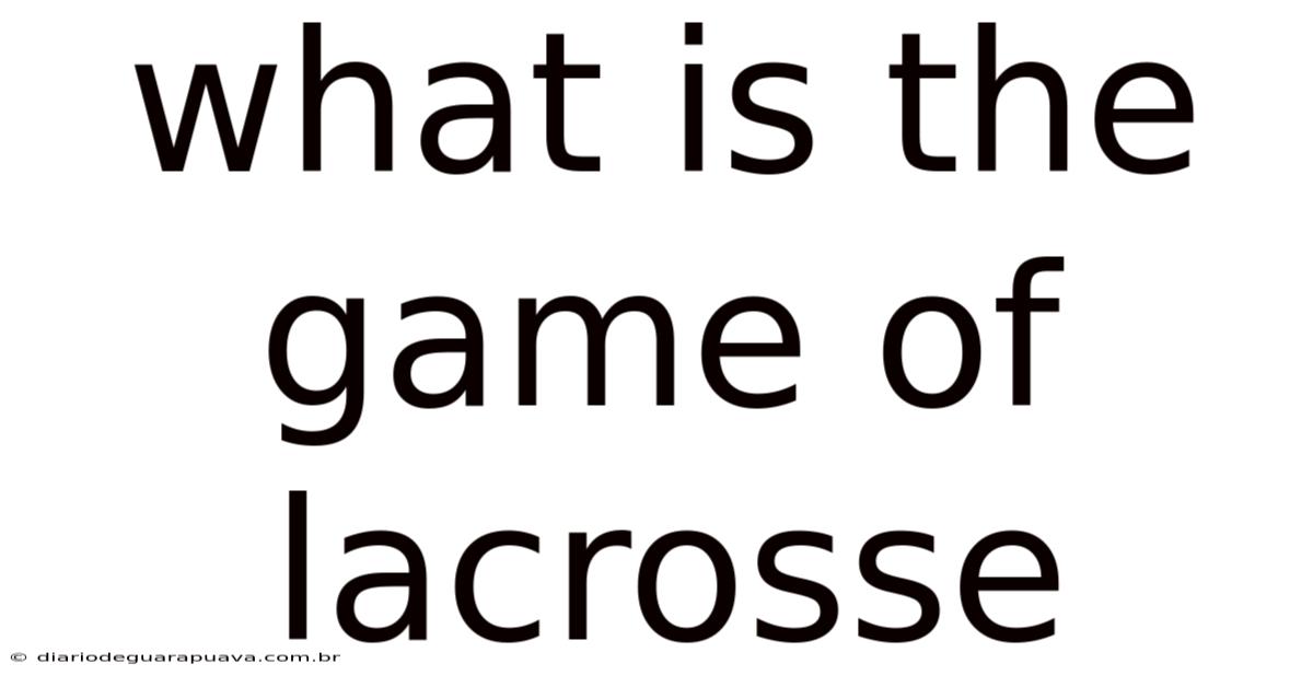 What Is The Game Of Lacrosse