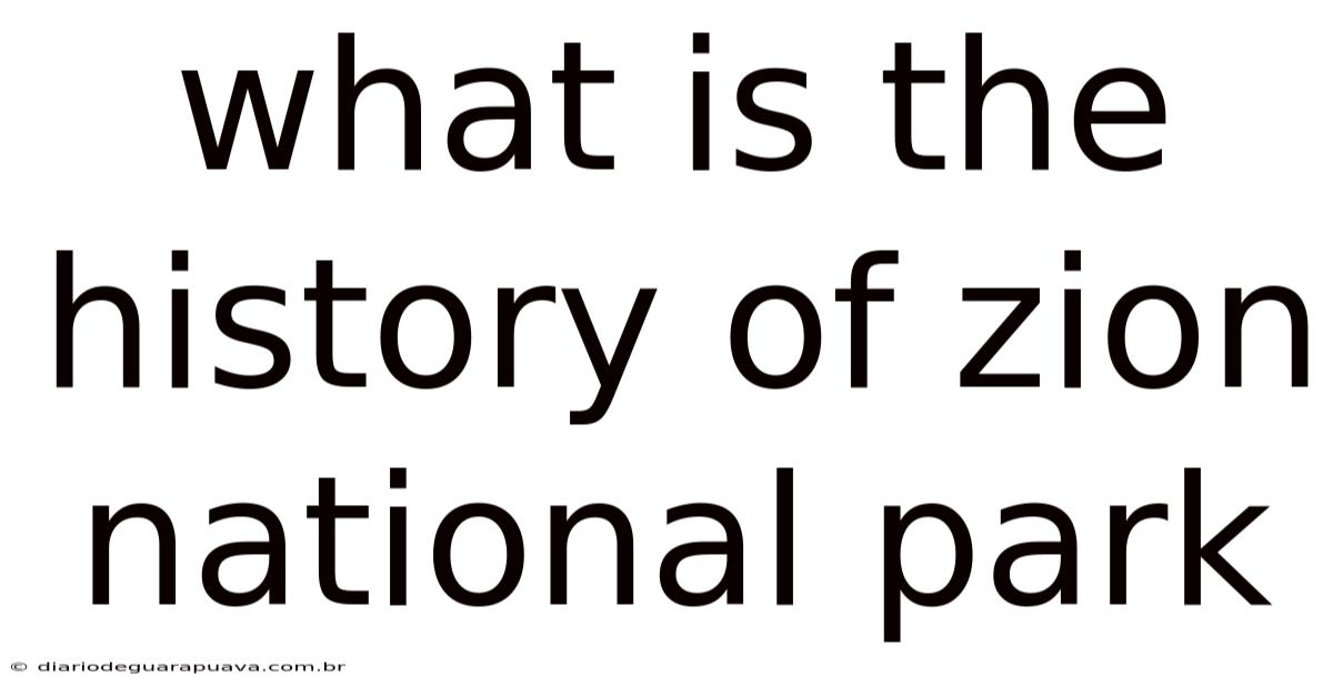 What Is The History Of Zion National Park