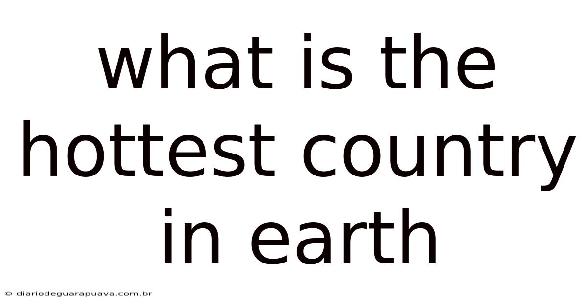 What Is The Hottest Country In Earth