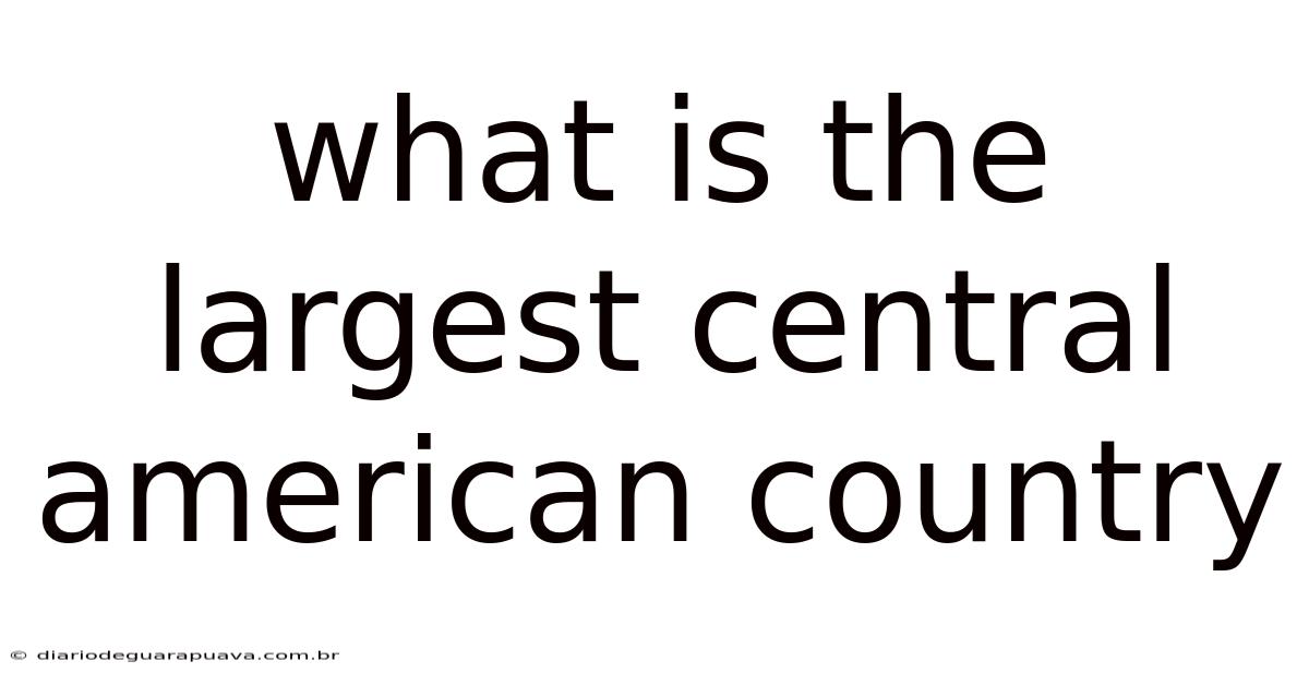 What Is The Largest Central American Country