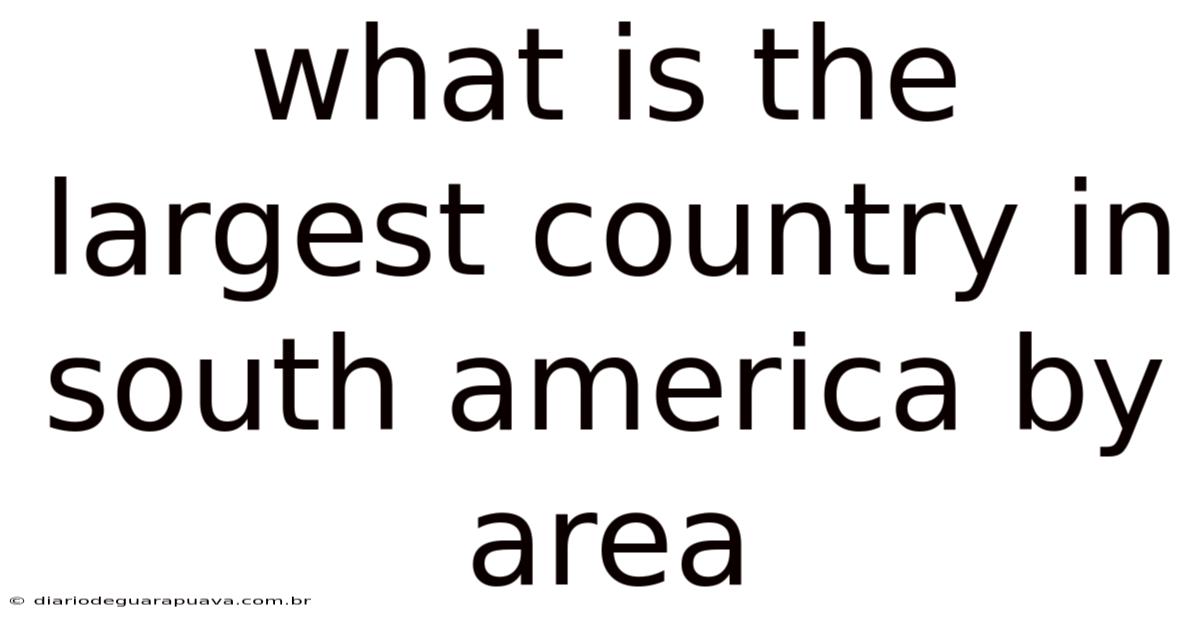 What Is The Largest Country In South America By Area