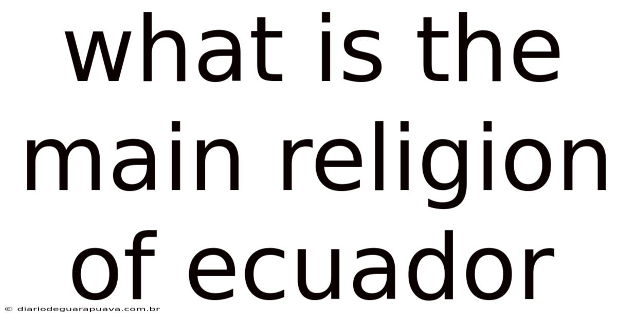 What Is The Main Religion Of Ecuador
