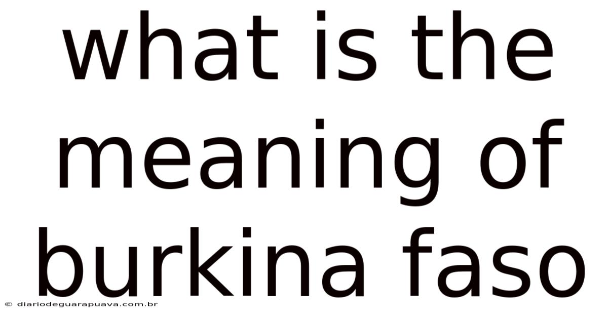What Is The Meaning Of Burkina Faso