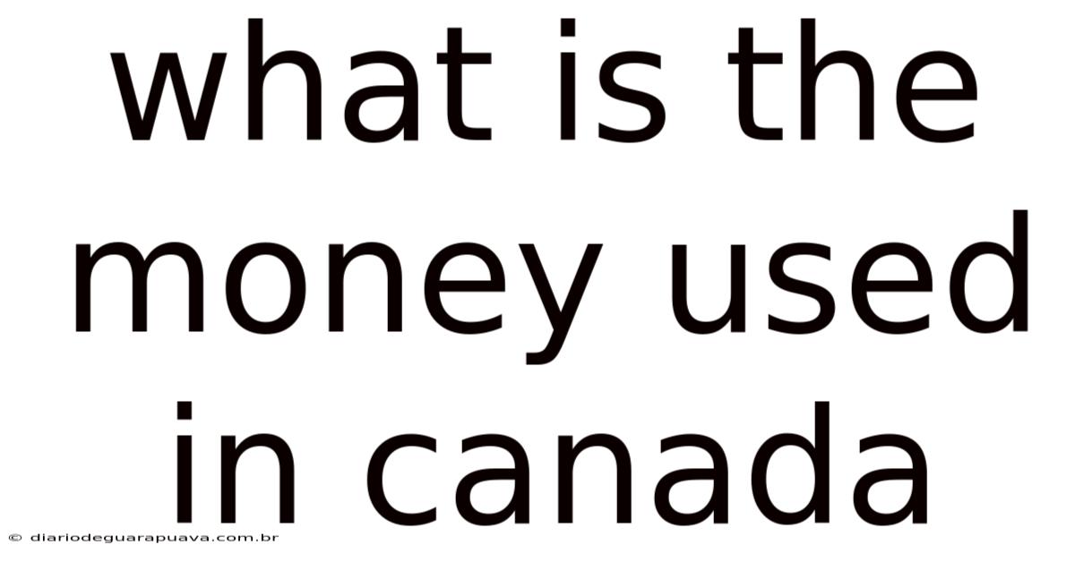 What Is The Money Used In Canada