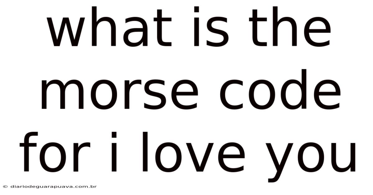 What Is The Morse Code For I Love You