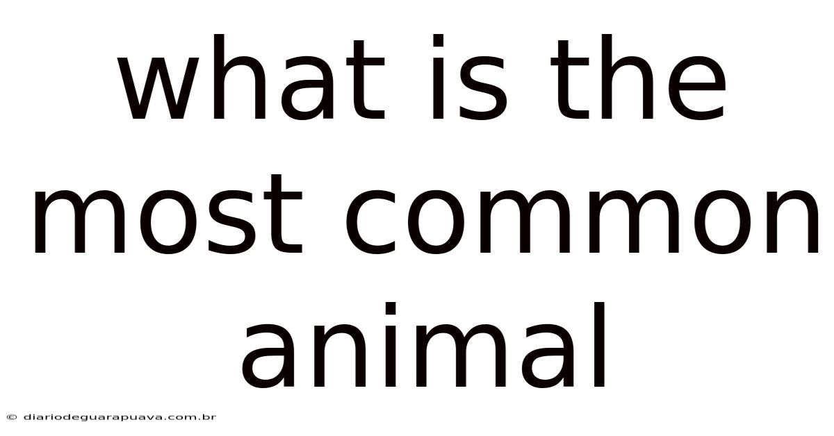 What Is The Most Common Animal