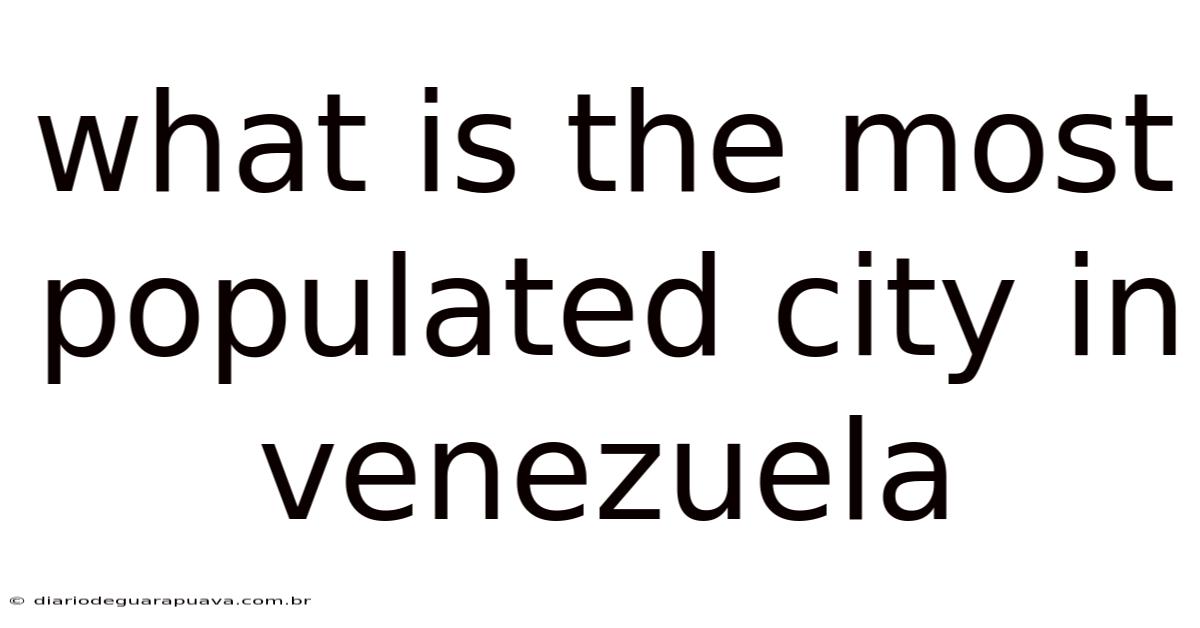 What Is The Most Populated City In Venezuela