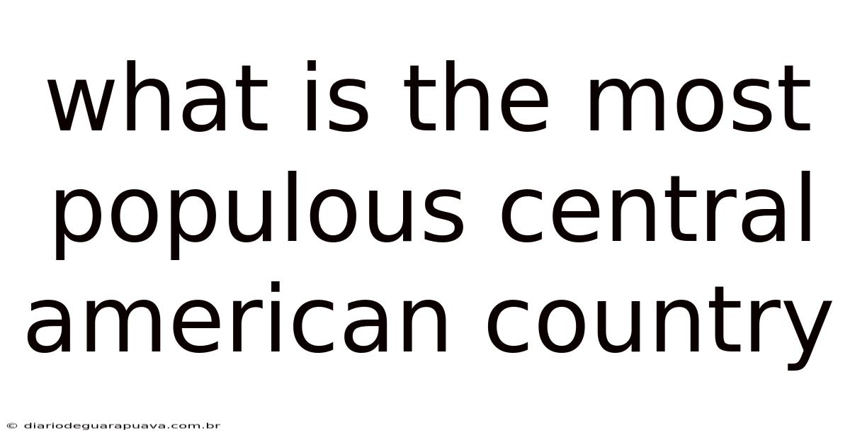 What Is The Most Populous Central American Country