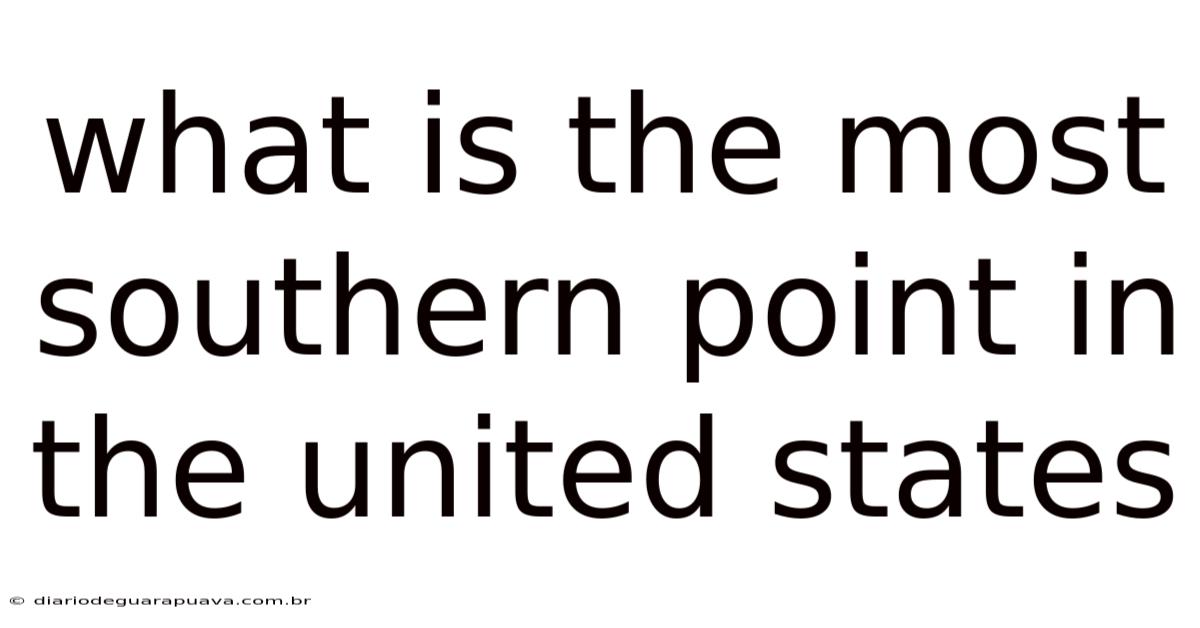 What Is The Most Southern Point In The United States