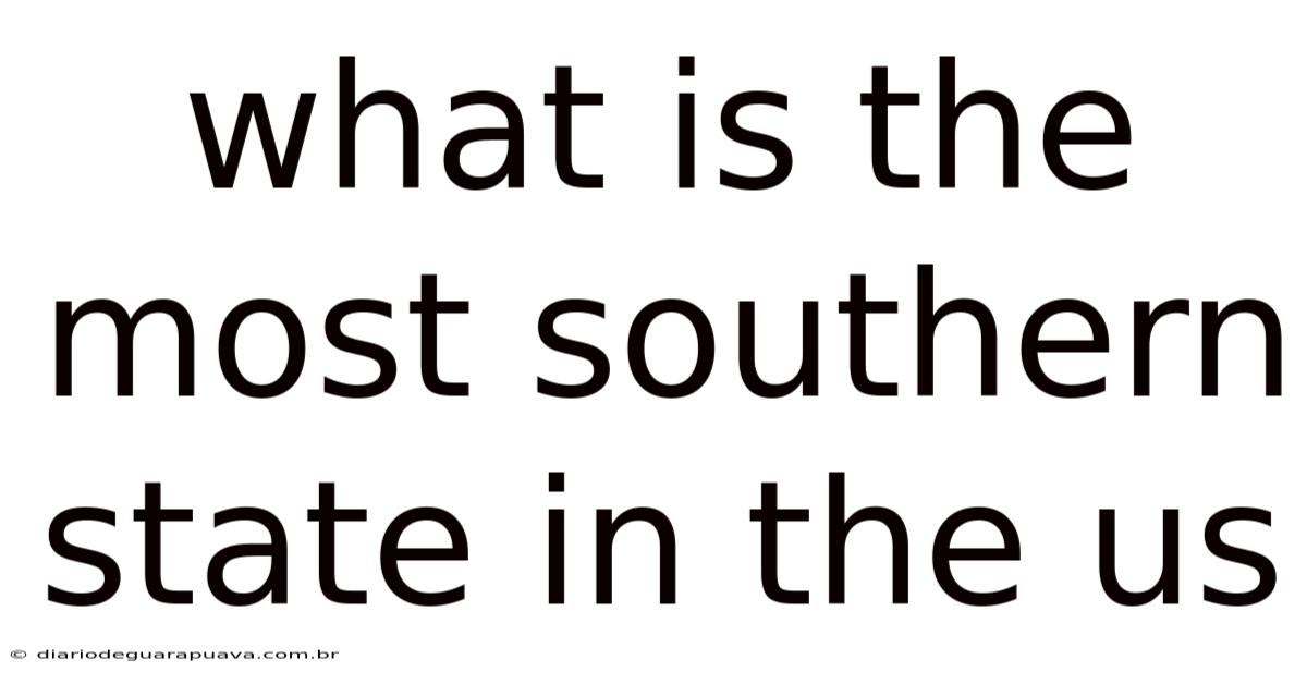 What Is The Most Southern State In The Us