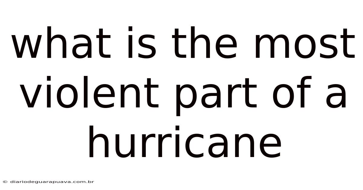 What Is The Most Violent Part Of A Hurricane