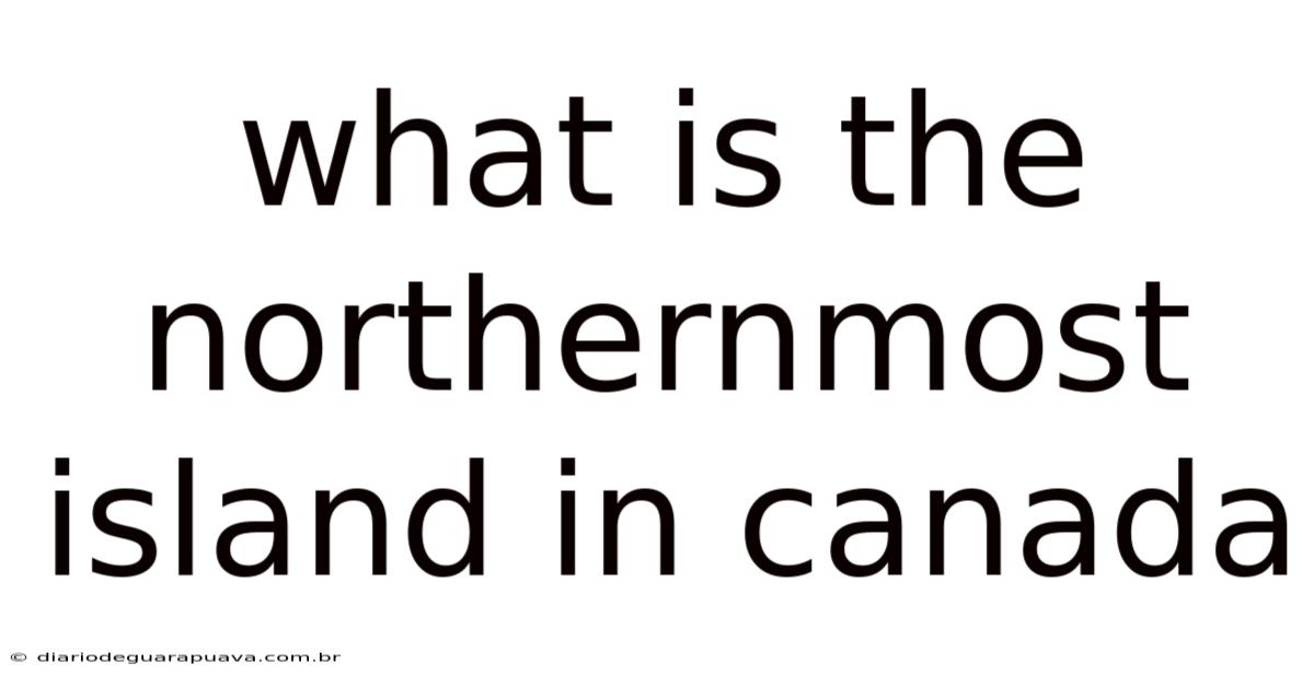 What Is The Northernmost Island In Canada