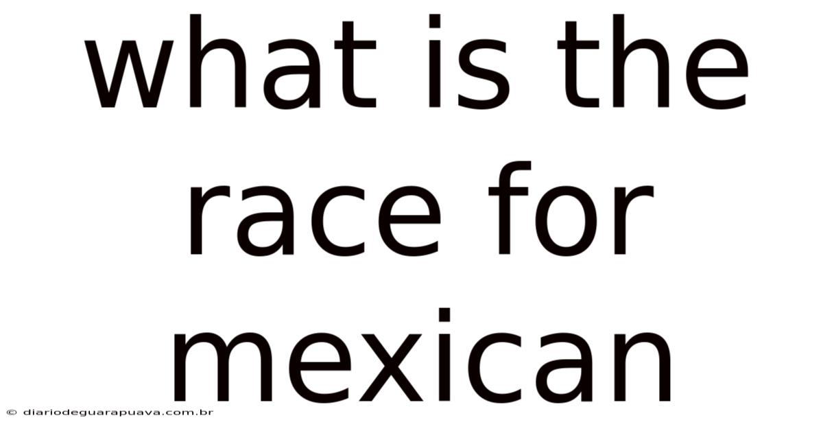 What Is The Race For Mexican