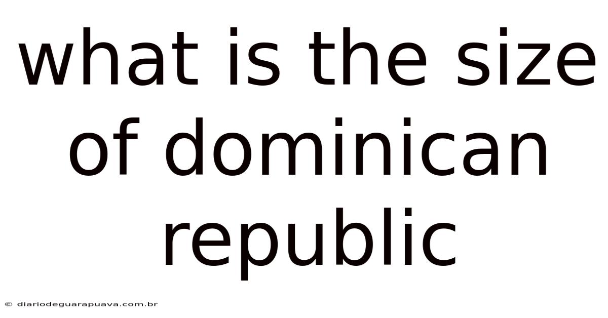 What Is The Size Of Dominican Republic