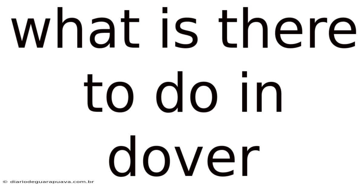 What Is There To Do In Dover