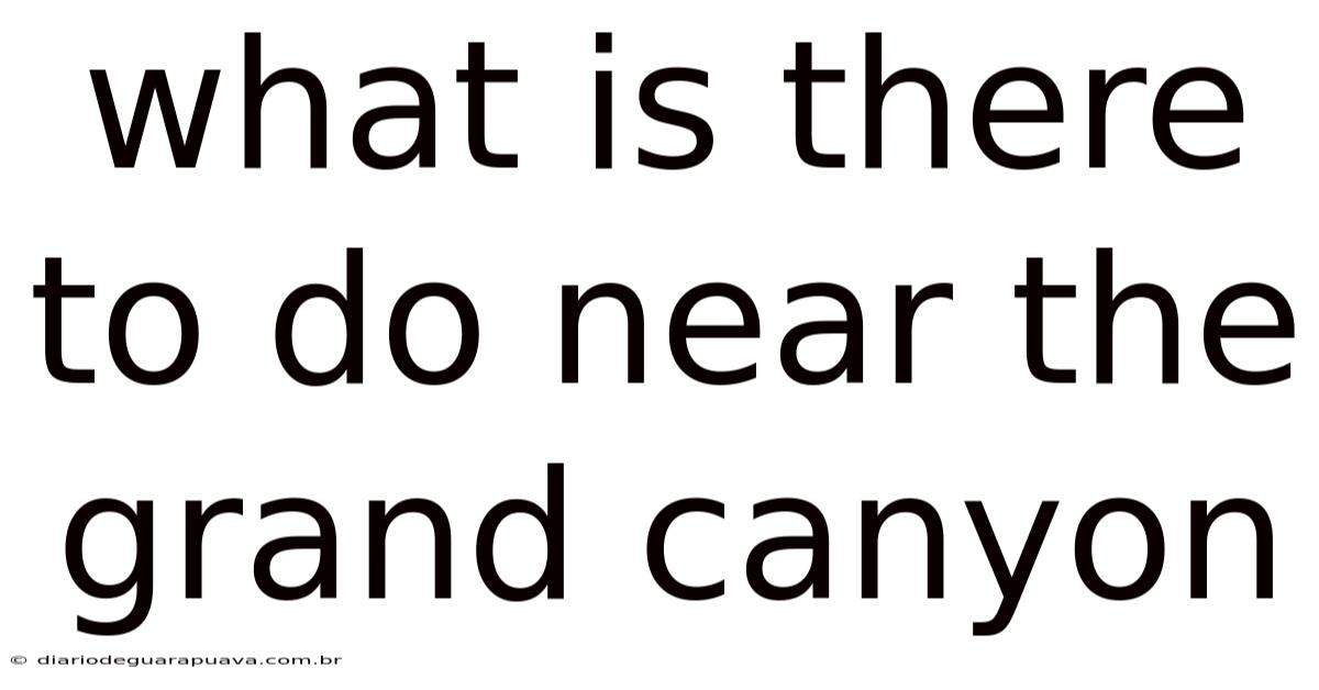 What Is There To Do Near The Grand Canyon
