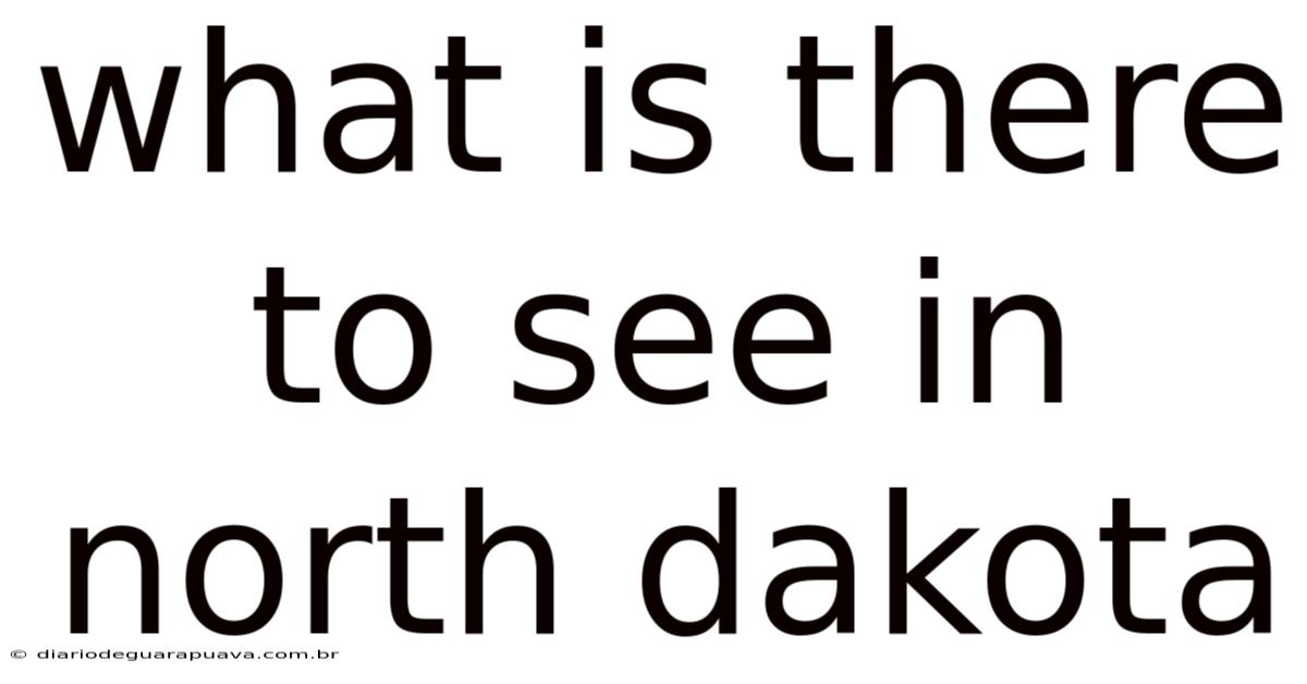 What Is There To See In North Dakota