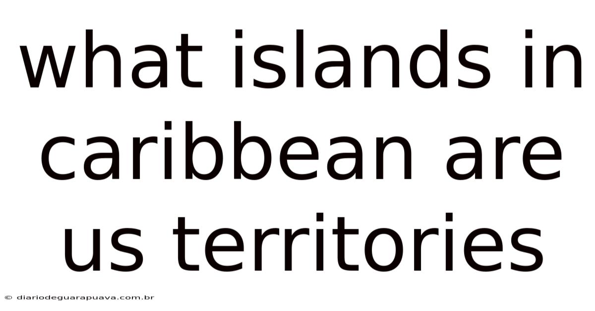 What Islands In Caribbean Are Us Territories