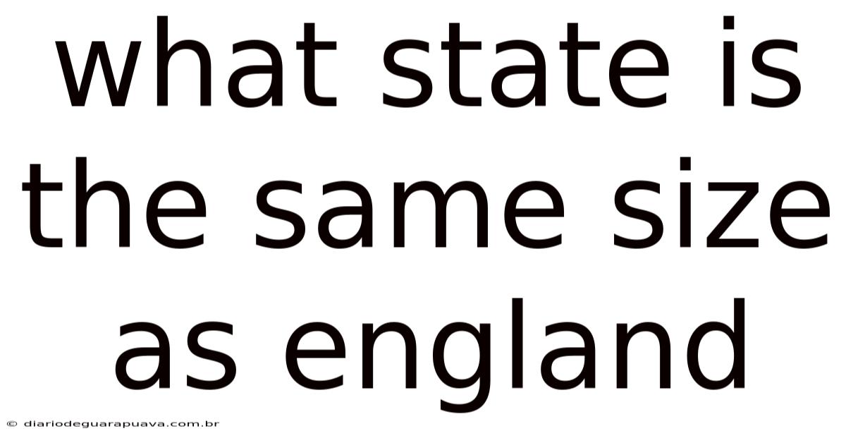 What State Is The Same Size As England
