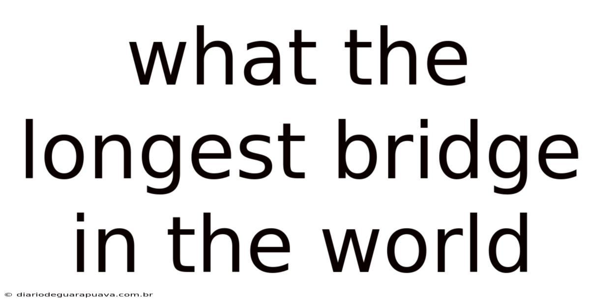 What The Longest Bridge In The World