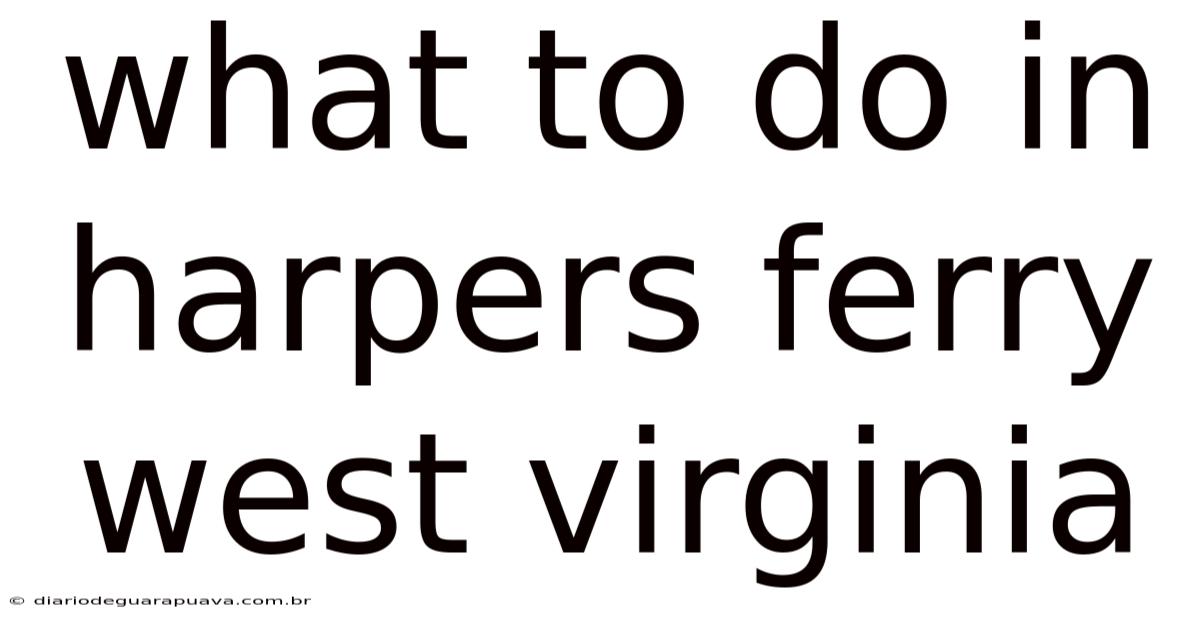 What To Do In Harpers Ferry West Virginia