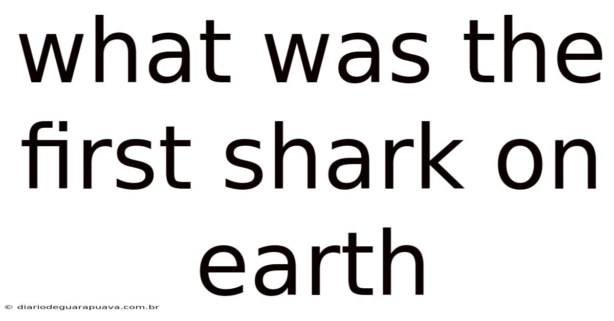 What Was The First Shark On Earth