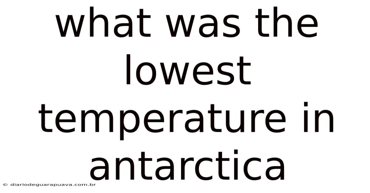What Was The Lowest Temperature In Antarctica